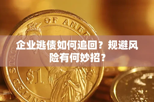 北京企业逃债如何追回？规避风险有何妙招？