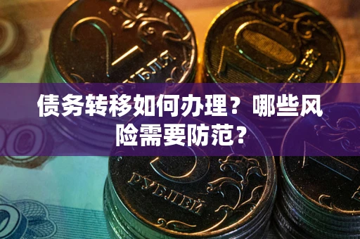 北京债务转移如何办理？哪些风险需要防范？