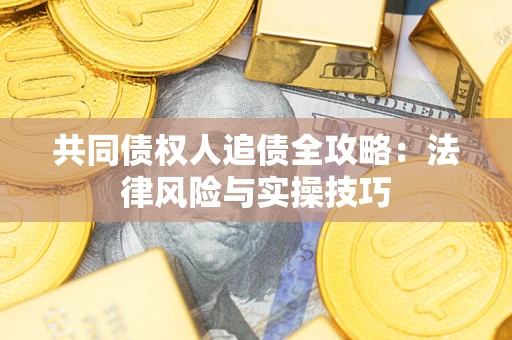 北京共同债权人追债全攻略：法律风险与实操技巧