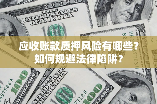 北京应收账款质押风险有哪些？如何规避法律陷阱？
