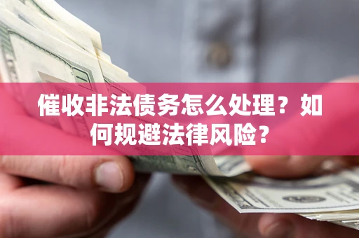 北京催收非法债务怎么处理？如何规避法律风险？