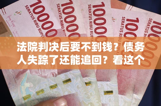 北京法院判决后要不到钱？债务人失踪了还能追回？看这个方法！