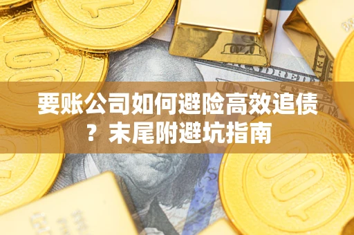 北京要账公司如何避险高效追债？末尾附避坑指南