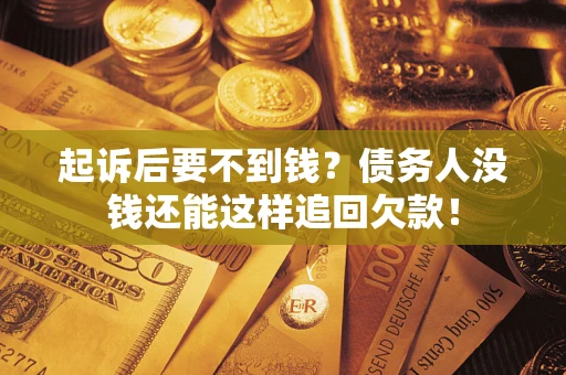 北京起诉后要不到钱？债务人没钱还能这样追回欠款！