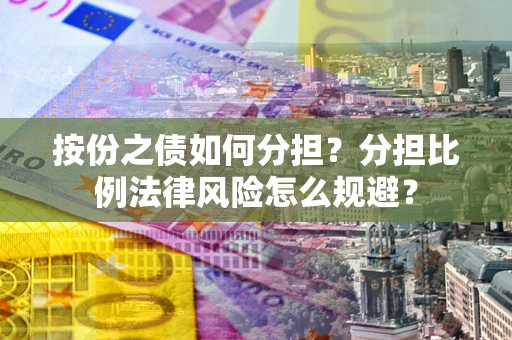 北京按份之债如何分担？分担比例法律风险怎么规避？
