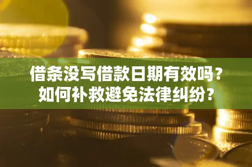 北京借条没写借款日期有效吗？如何补救避免法律纠纷？