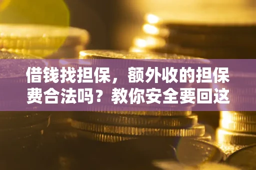 北京借钱找担保，额外收的担保费合法吗？教你安全要回这笔钱