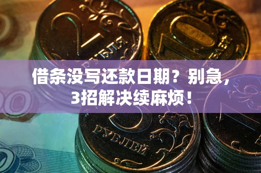 北京借条没写还款日期？别急，3招解决续麻烦！