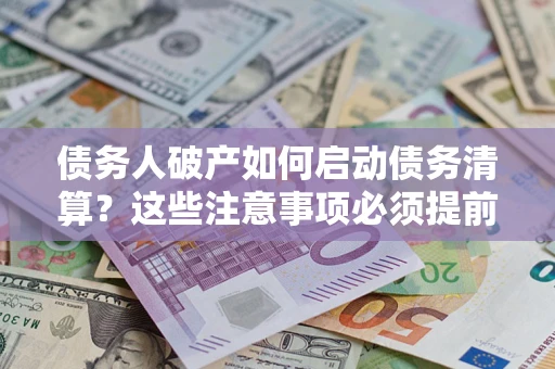 北京债务人破产如何启动债务清算？这些注意事项必须提前知道
