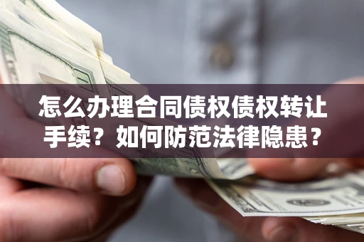 北京怎么办理合同债权债权转让手续？如何防范法律隐患？