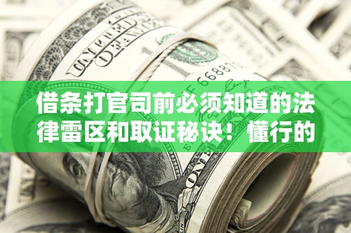 北京借条打官司前必须知道的法律雷区和取证秘诀！懂行的人已经留好这些证据