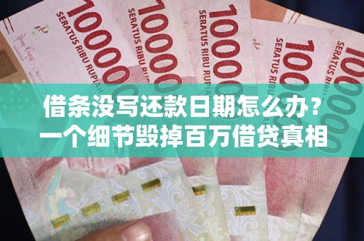 北京借条没写还款日期怎么办？一个细节毁掉百万借贷真相