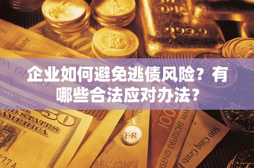 北京企业如何避免逃债风险？有哪些合法应对办法？