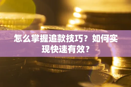 北京怎么掌握追款技巧？如何实现快速有效？