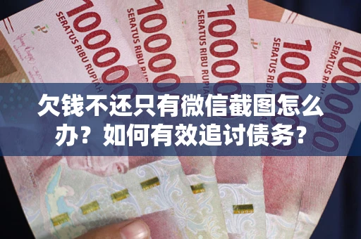 北京欠钱不还只有微信截图怎么办？如何有效追讨债务？