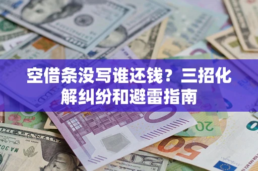 北京空借条没写谁还钱？三招化解纠纷和避雷指南