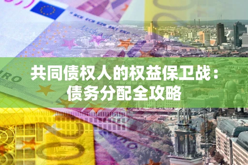 北京共同债权人的权益保卫战：债务分配全攻略