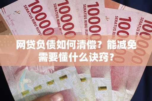 北京网贷负债如何清偿？能减免需要懂什么诀窍？