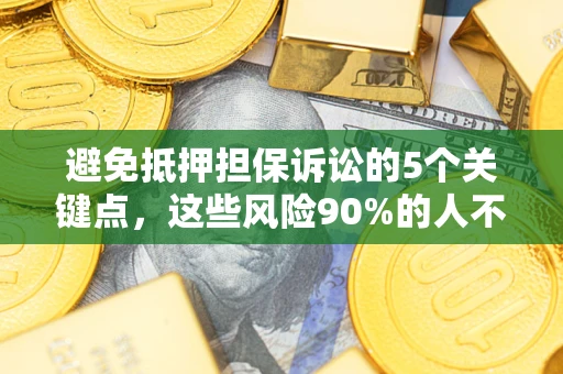 北京避免抵押担保诉讼的5个关键点，这些风险90%的人不知道！