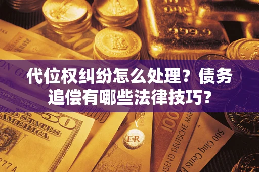 北京代位权纠纷怎么处理？债务追偿有哪些法律技巧？