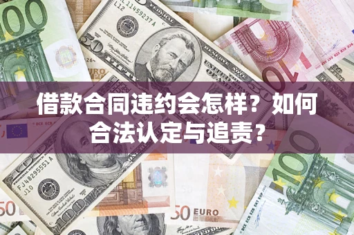 北京借款合同违约会怎样？如何合法认定与追责？