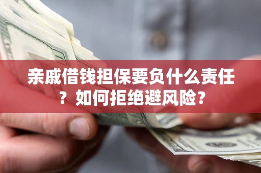北京亲戚借钱担保要负什么责任？如何拒绝避风险？