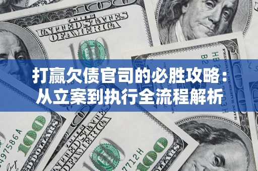 北京打赢欠债官司的必胜攻略：从立案到执行全流程解析