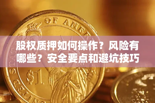 北京股权质押如何操作？风险有哪些？安全要点和避坑技巧？