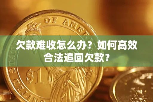 北京欠款难收怎么办？如何高效合法追回欠款？