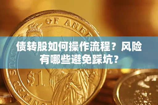 北京债转股如何操作流程?风险有哪些避免踩坑? 北京债转股如何操作流程?风险有哪些避免踩坑?