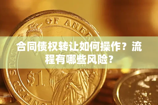 北京合同债权转让如何操作？流程有哪些风险？
