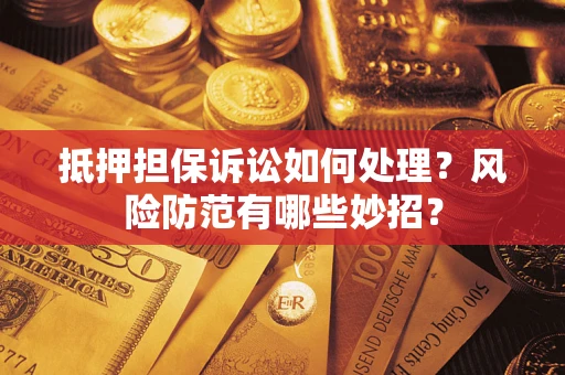 北京抵押担保诉讼如何处理？风险防范有哪些妙招？