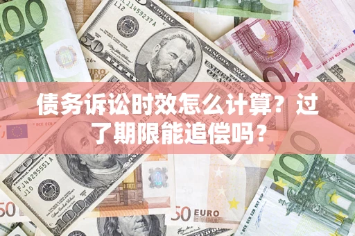 北京债务诉讼时效怎么计算？过了期限能追偿吗？