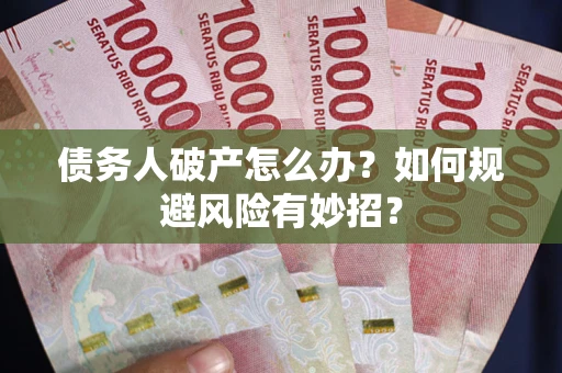 北京债务人破产怎么办？如何规避风险有妙招？