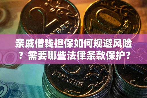 北京亲戚借钱担保如何规避风险？需要哪些法律条款保护？