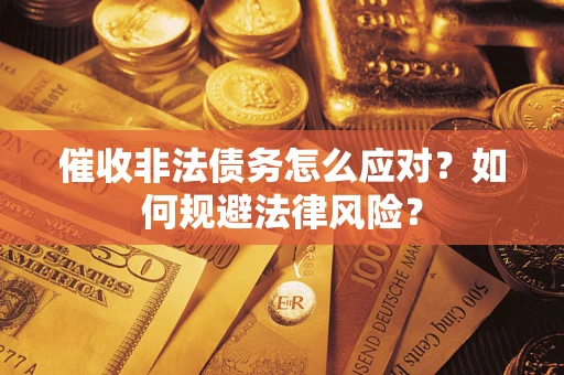 北京催收非法债务怎么应对？如何规避法律风险？