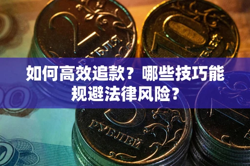 北京如何高效追款？哪些技巧能规避法律风险？