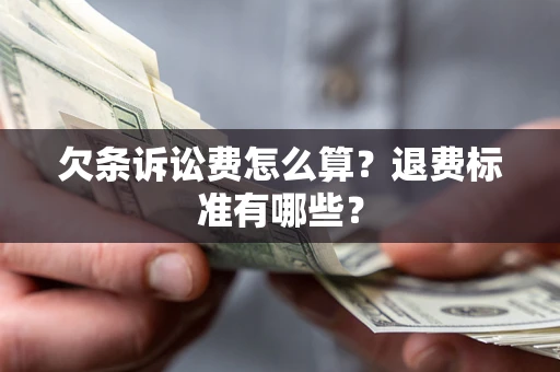 北京欠条诉讼费怎么算？退费标准有哪些？