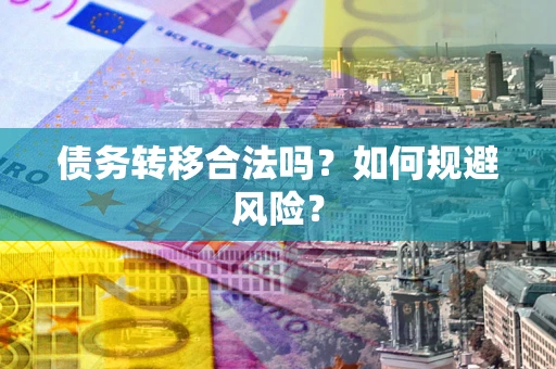 北京债务转移合法吗？如何规避风险？