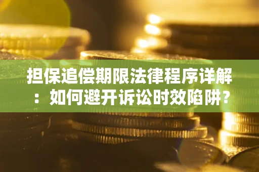 北京担保追偿期限法律程序详解：如何避开诉讼时效陷阱？