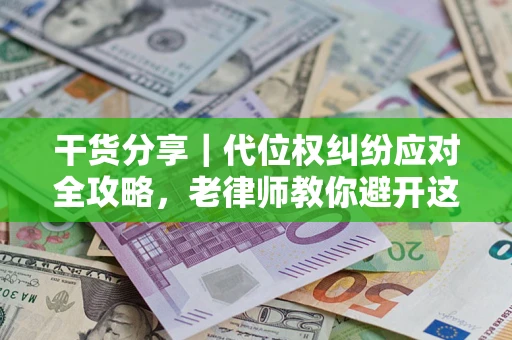 北京干货分享｜代位权纠纷应对全攻略，老律师教你避开这5大雷区