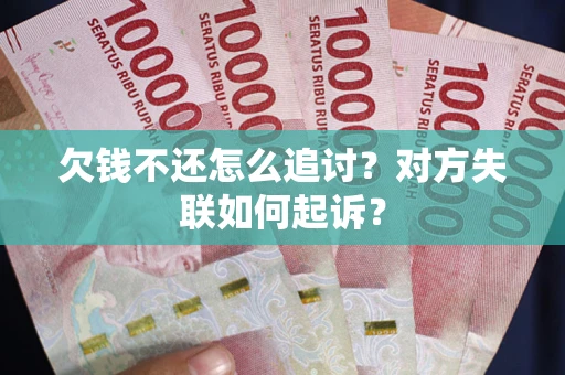 北京欠钱不还怎么追讨？对方失联如何起诉？
