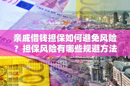 北京亲戚借钱担保如何避免风险？担保风险有哪些规避方法？