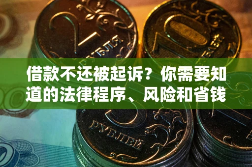 北京借款不还被起诉？你需要知道的法律程序、风险和省钱技巧