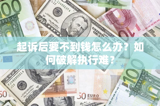 北京起诉后要不到钱怎么办？如何破解执行难？