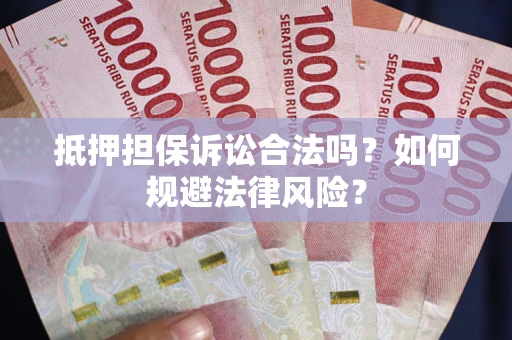 北京抵押担保诉讼合法吗？如何规避法律风险？