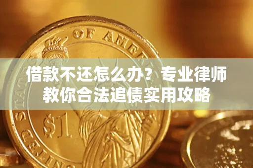 北京借款不还怎么办？专业律师教你合法追债实用攻略