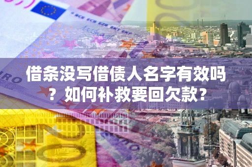 北京借条没写借债人名字有效吗？如何补救要回欠款？