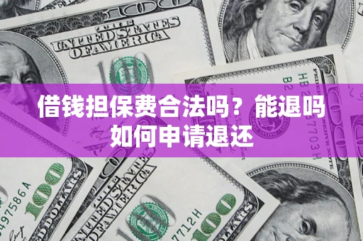 北京借钱担保费合法吗？能退吗如何申请退还