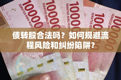 北京债转股合法吗？如何规避流程风险和纠纷陷阱？